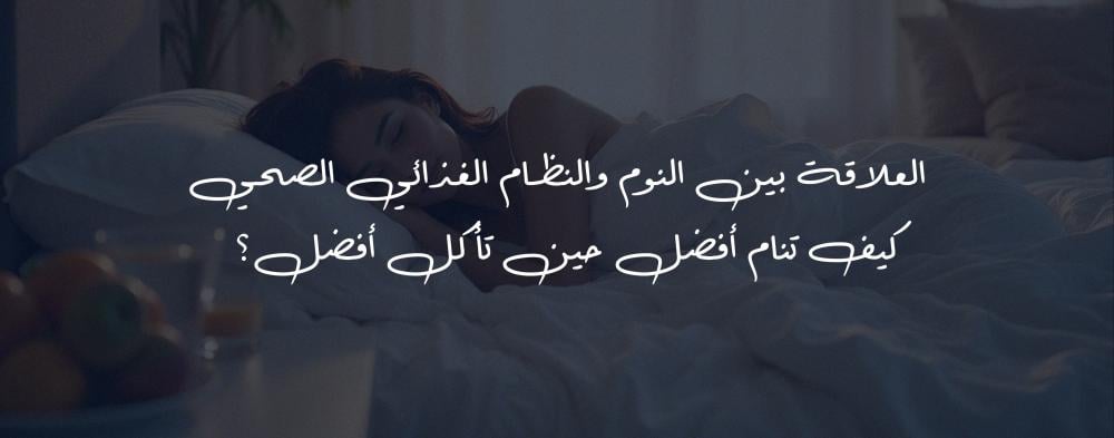 العلاقة بين النوم والنظام الغذائي الصحي – كيف تنام أفضل حين تأكل أفضل؟