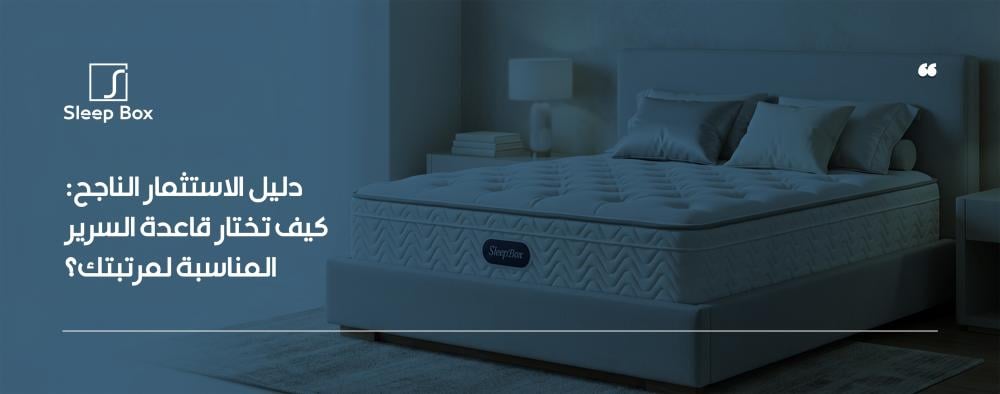 دليل الاستثمار الناجح: كيف تختار قاعدة السرير المناسبة لمرتبتك؟