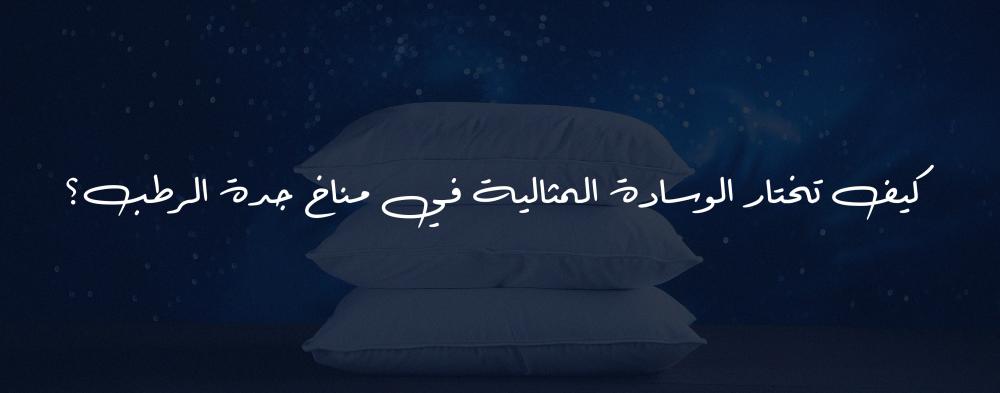 كيف تختار الوسادة المثالية في مناخ جدة الرطب؟