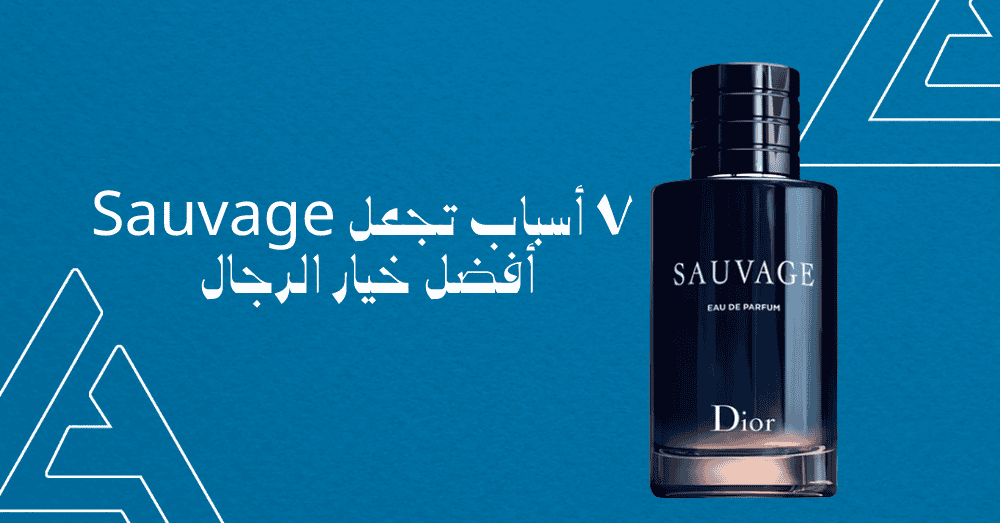 عطر سوفاج ديور | 7 أسباب تجعل Sauvage أفضل خيار الرجال