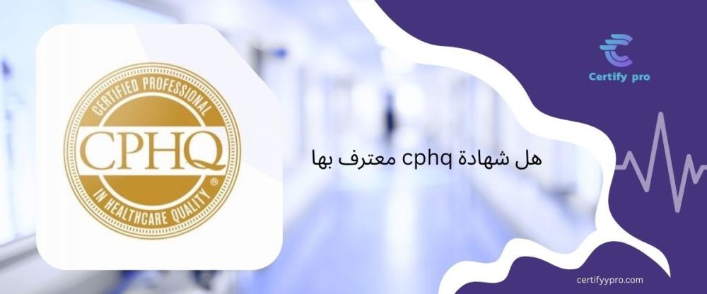 هل شهادة cphq معترف بها