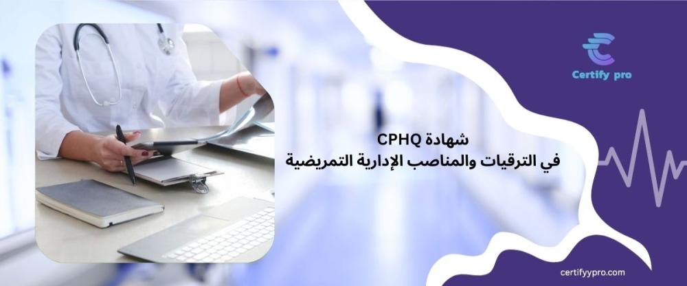 أهمية شهادة CPHQ في الترقيات والمناصب الإدارية التمريضية