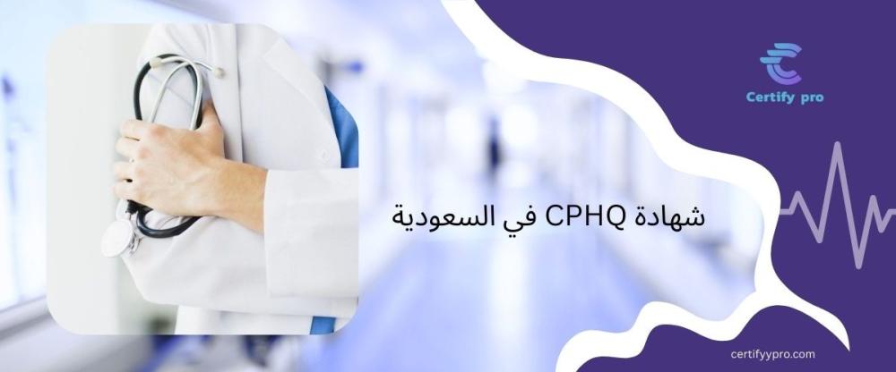 شهادة CPHQ في السعودية