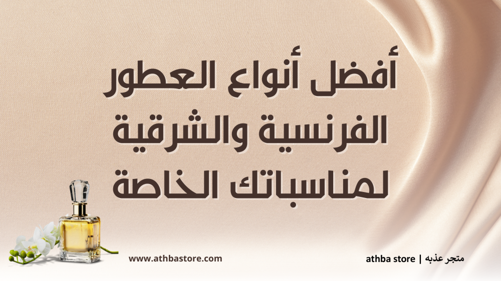 أفضل أنواع العطور الفرنسية والشرقية لمناسباتك الخاصة