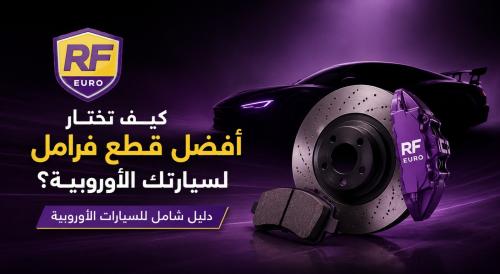 كيف تختار أفضل قطع فرامل لسيارتك الأوروبية؟ دليل شامل للسيارات الأوروبية
