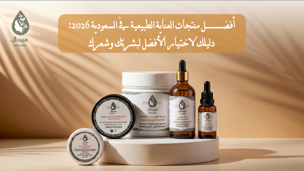 أفضل منتجات العناية الطبيعية في السعودية 2026: دليلك لاختيار الأفضل لبشرتك وشعرك