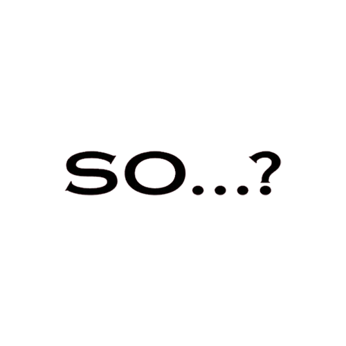 So...?