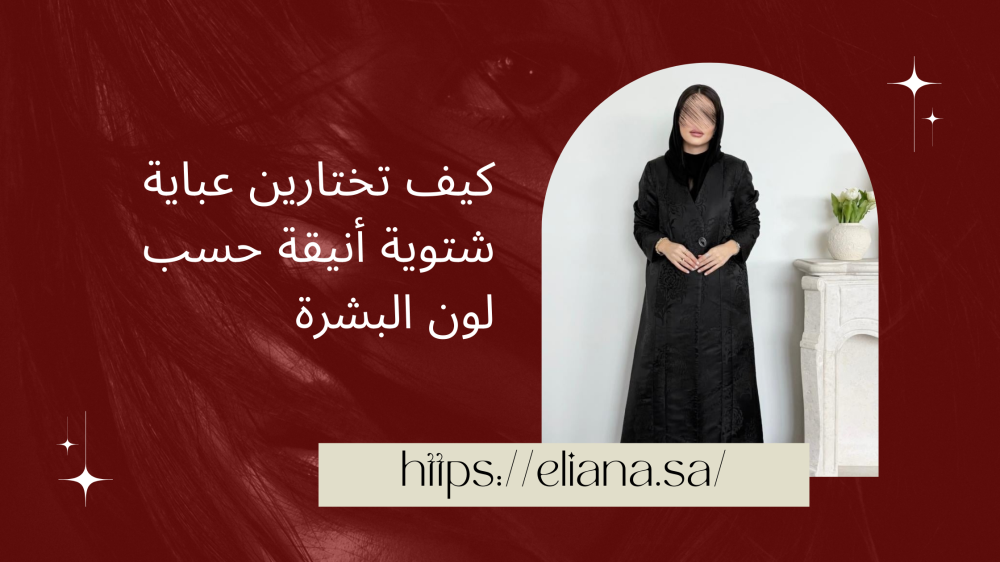 كيف تختارين عباية شتوية أنيقة حسب لون البشرة