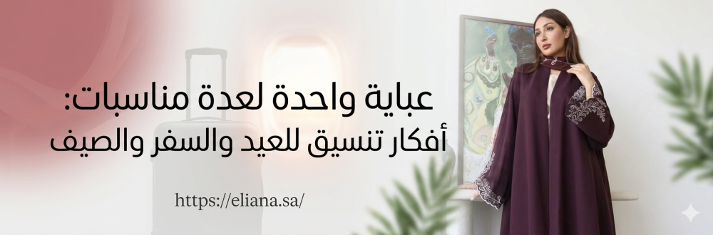 عباية واحدة لعدة مناسبات: أفكار تنسيق للعيد والسفر والصيف