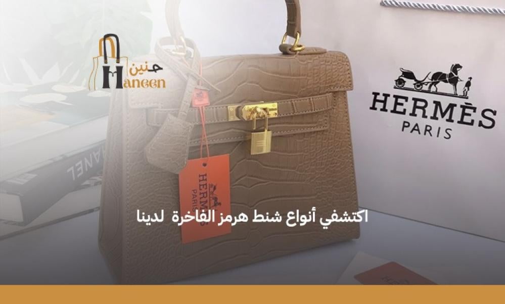 اكتشفي أنواع شنط هرمز الفاخرة: أناقة تنطق بالحرف الواحد
