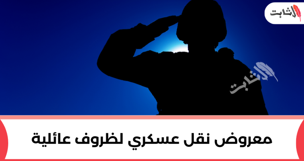 أفضل طريقة لكتابة معروض نقل عسكري لظروف عائلية مؤثر