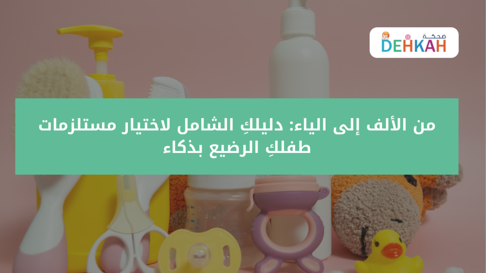 من الألف إلى الياء: دليلكِ الشامل لاختيار مستلزمات طفلكِ الرضيع  من ضحكة