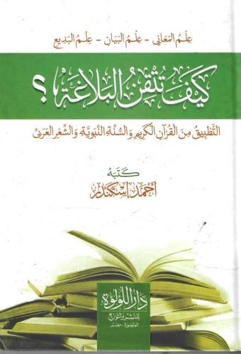 كيف تتقن البلاغة؟: التطبيق من القرآن الكريم والسنة...