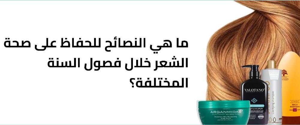 ما هي النصائح للحفاظ على صحة الشعر خلال فصول السنة المختلفة؟