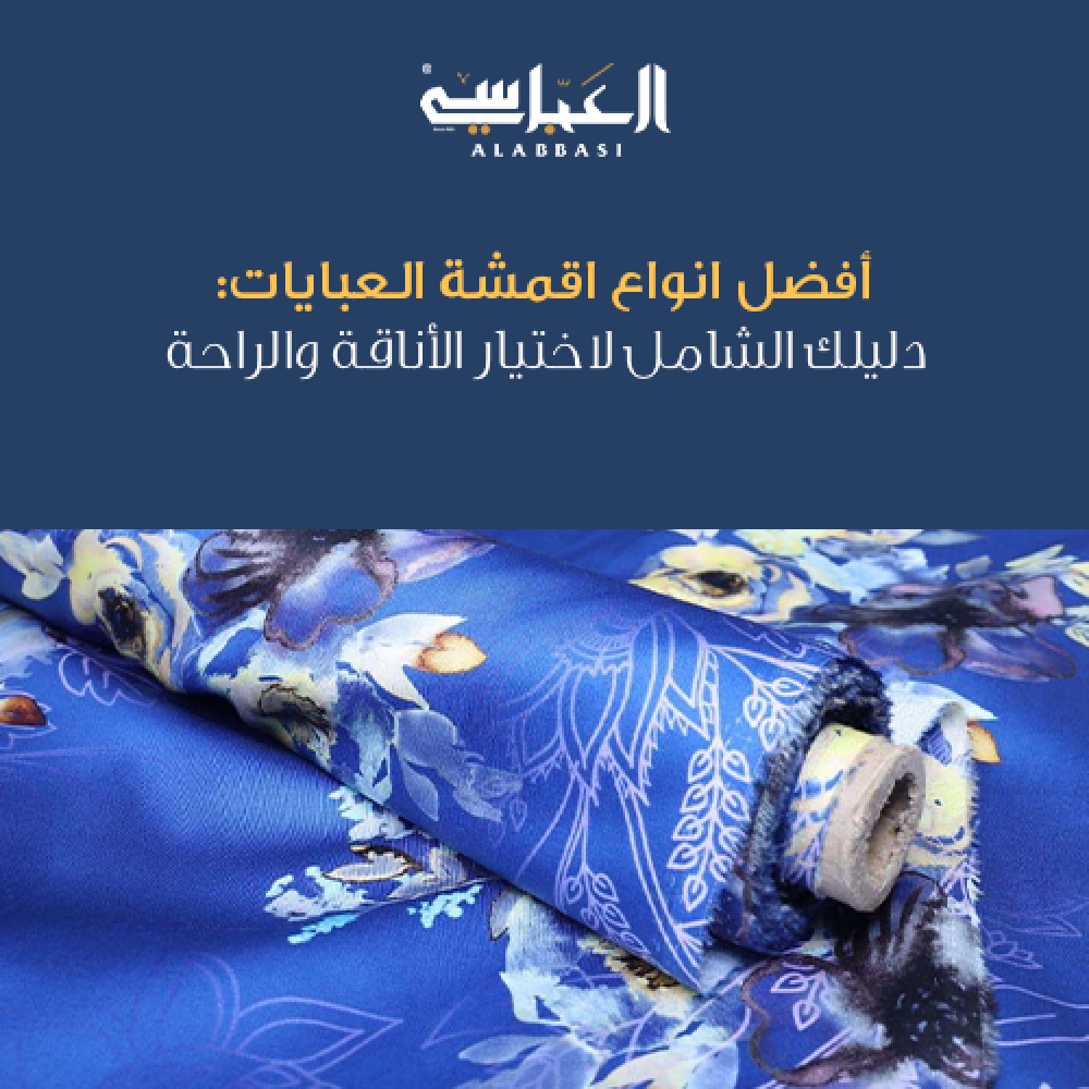 أفضل انواع اقمشة العبايات: دليلك الشامل لاختيار الأناقة والراحة