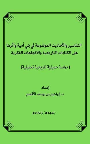 التفاسير والأحاديث الموضوعة في بني أمية وأثرها في الكتابات التاريخية والاتجاهات الفكرية : دراسة حديثية تاريخية تحليلية