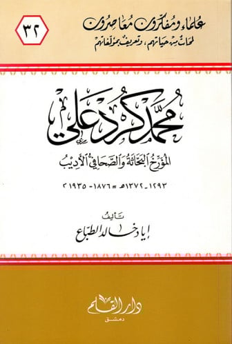 محمد كرد علي : المؤرخ البحاثة والصحافي الأديب 1293 - 1372 هـ = 1876 - 1935 م