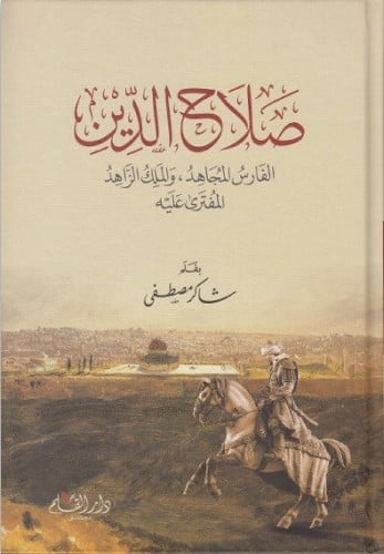 صلاح الدين : الفارس المجاهد والملك الزاهد المفترى عليه