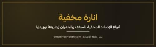 انارة مخفية في السقف والجدران انواعها وطريقة توزيعها