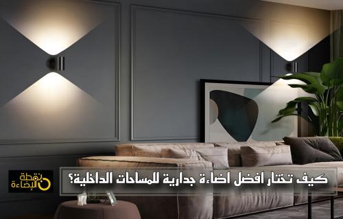 كيف تختار افضل اضاءة جدارية للمساحات الداخلية؟