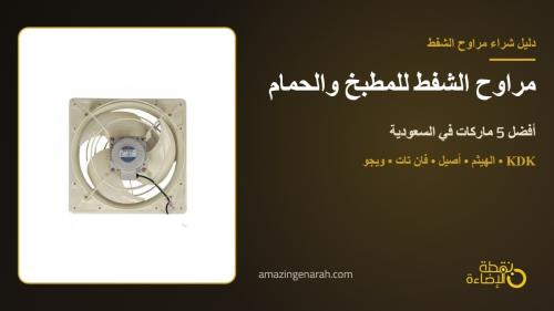 أفضل 5 ماركات مراوح شفط في السعودية 2026: دليل اختيار مروحة شفط المطبخ