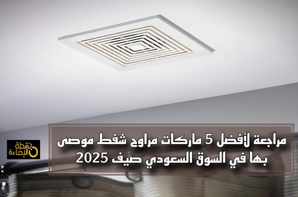 أفضل 5 ماركات مراوح شفط موصى بها في السوق السعودي صيف 2025 أفضل 5 ماركات مراوح شفط موصى بها في السوق السعودي صيف 2025