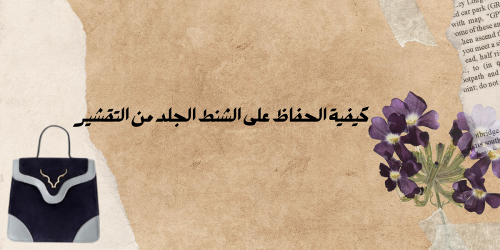 كيفية الحفاظ على الشنط الجلد من التقشير