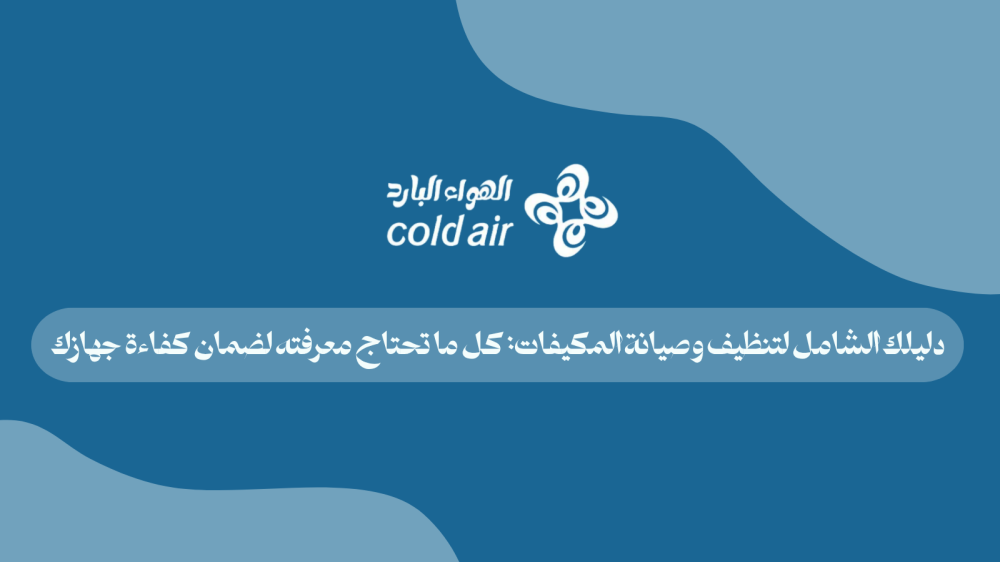 دليلك الشامل لتنظيف وصيانة المكيفات: كل ما تحتاج معرفته لضمان كفاءة جهازك