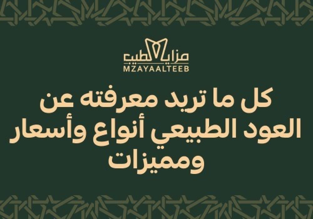كل ما تريد معرفته عن العود الطبيعي أنواع وأسعار ومميزات