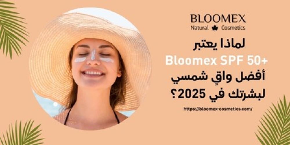 لماذا يعتبر Bloomex SPF50+ أفضل واقٍ شمسي لبشرتك في 2025؟