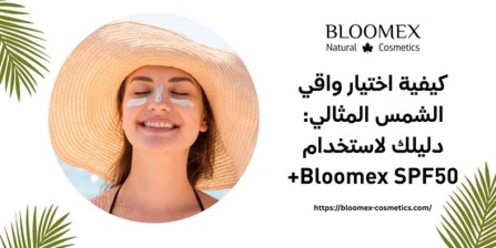 كيفية اختيار واقي الشمس المثالي: دليلك لاستخدام Bloomex SPF50+