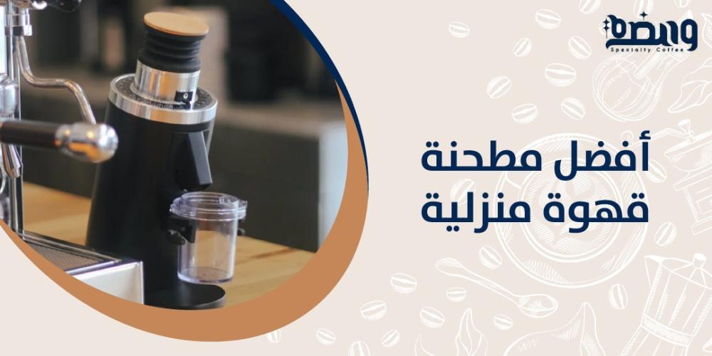 أفضل مطحنة قهوة منزلية