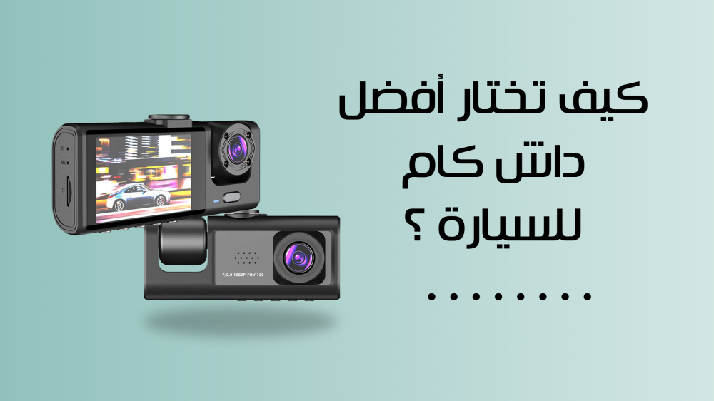 كيف تختار أفضل داش كام للسيارة ؟