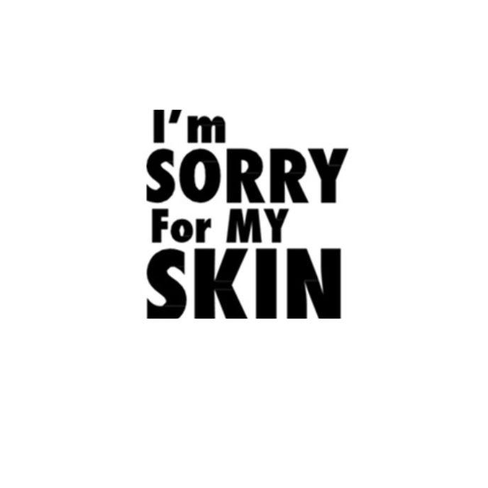 I'm sorry for my skin