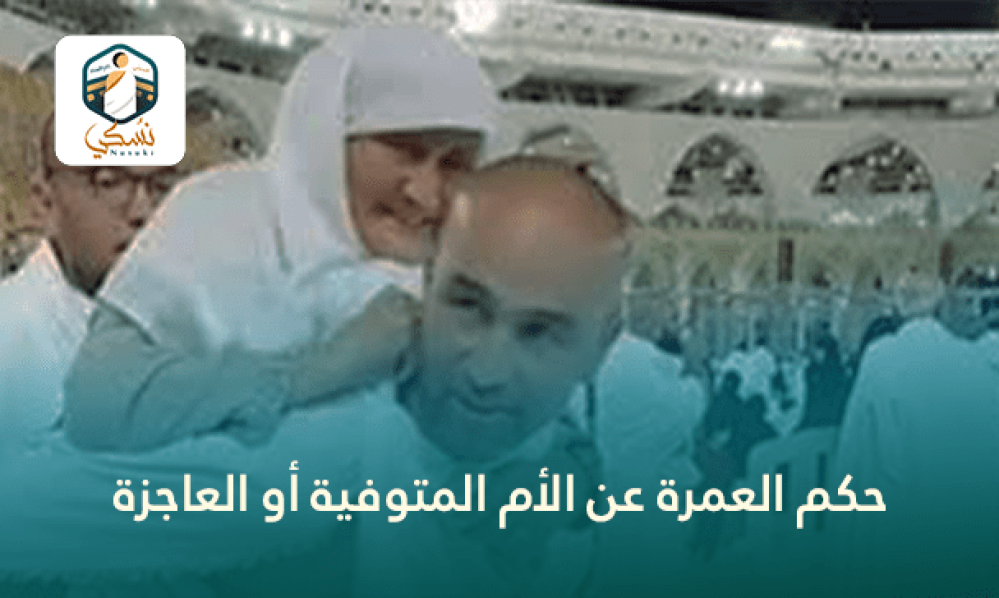 حكم العمرة عن الأم المتوفية أو العاجزة