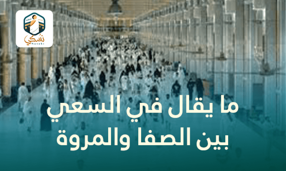 ما يقال في السعي بين الصفا والمروة
