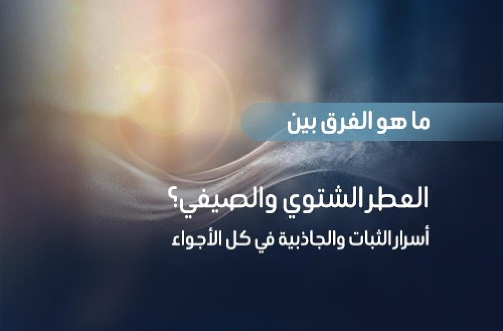 الفرق بين العطر الشتوي والصيفي