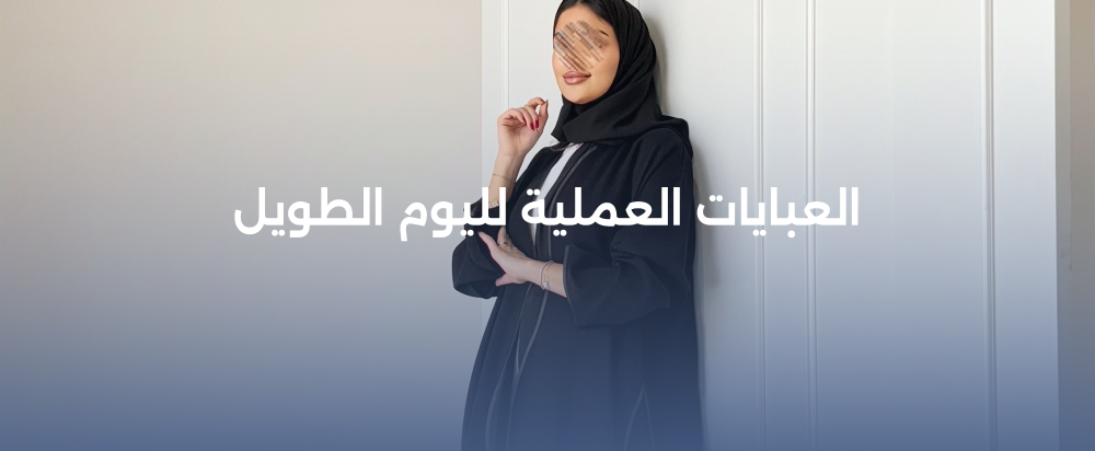 العبايات العملية لليوم الطويل