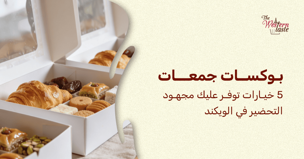 بوكسات جمعات 2026: خيارات ضيافة جاهزة وعصرية للويكند