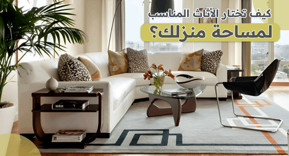 كيف تختار الأثاث المناسب لمساحة منزلك؟