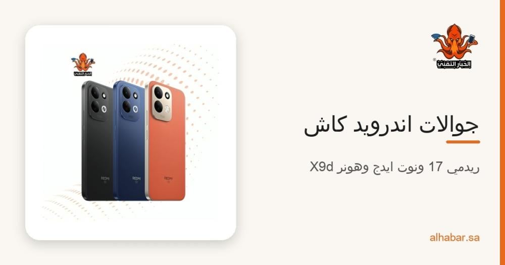 جوالات اندرويد كاش 2026 – ريدمي 17 وانفينكس نوت ايدج وهونر X9d