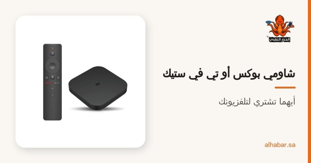 شاومي مي بوكس 4K ولا شاومي تي في ستيك؟ أيهما تشتري لتلفزيونك 2026