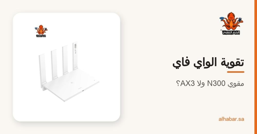تقوية الواي فاي في البيت – مقوي شاومي N300 ولا راوتر هواوي AX3؟