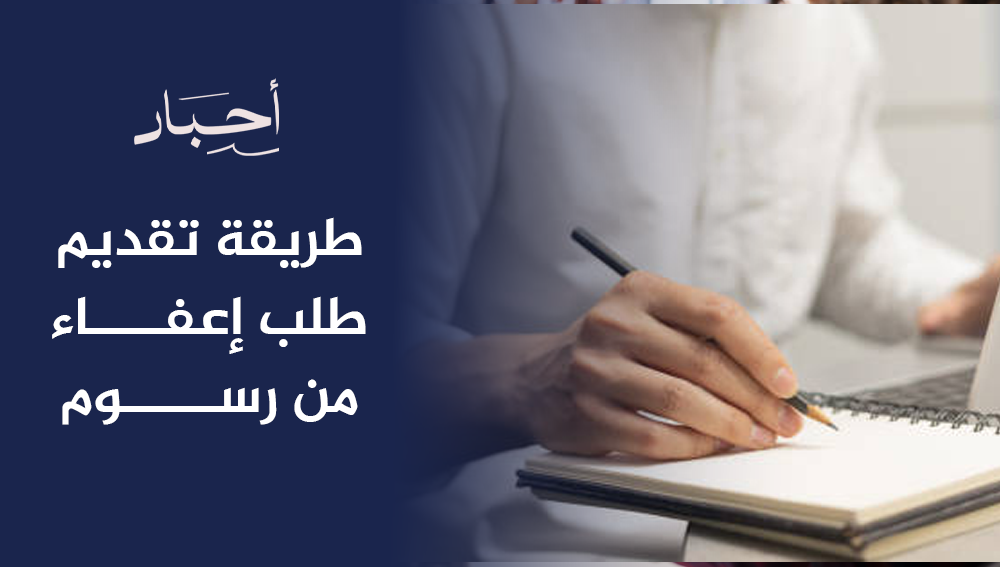 طريقة تقديم طلب إعفاء من رسوم