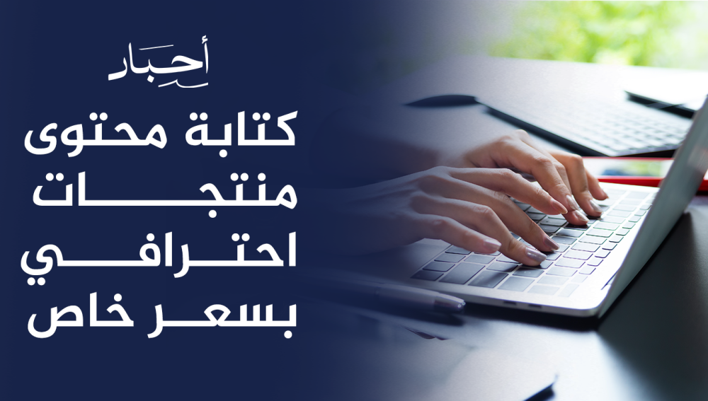 كتابة محتوى منتجات احترافي بسعر خاص , خدمة متميزة