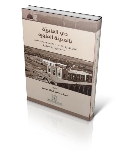 حي العنبرية بالمدينة المنورة خلال الفترة (1227 - 1344 ه / 1812- 1925م) دراسة تاريخية حضارية