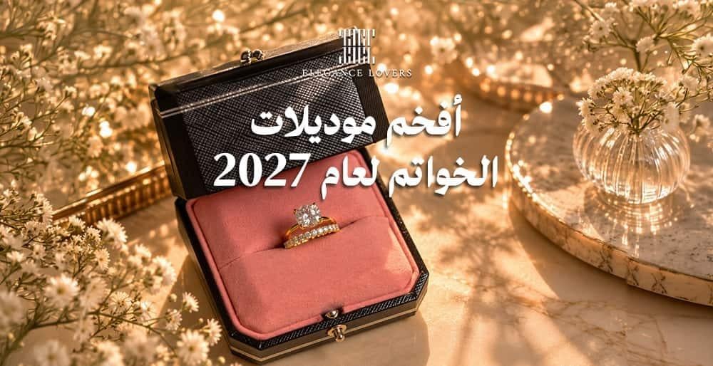 أفخم موديلات الخواتم لعام 2027