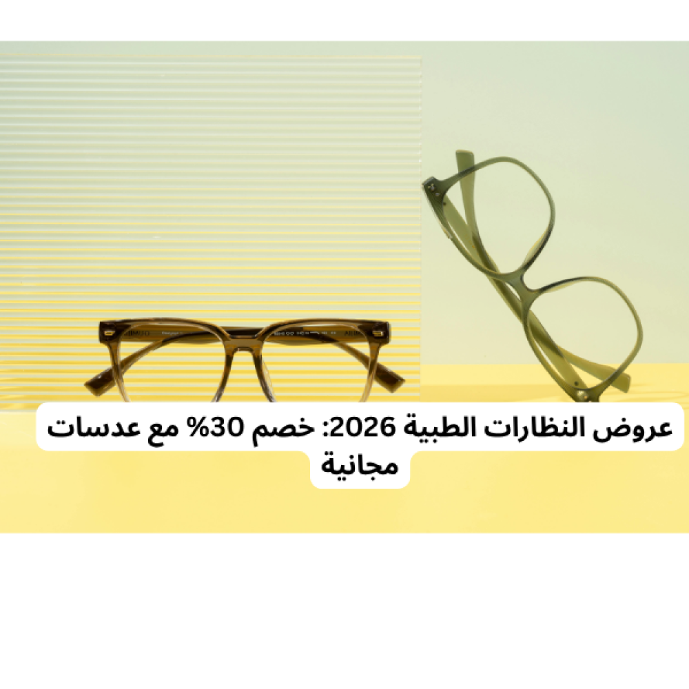 عروض النظارات الطبية 2026: خصم 30% مع عدسات مجانية لفترة محدودة