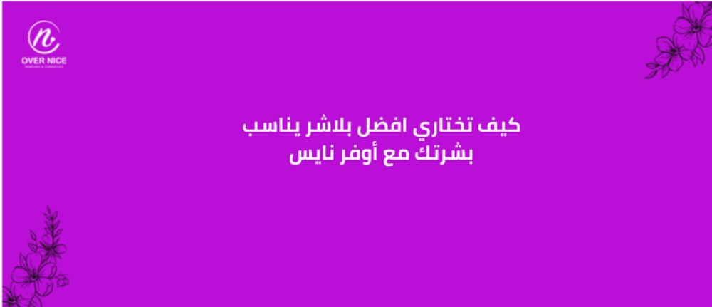 كيف تختاري افضل بلاشر يناسب بشرتك مع أوفر نايس