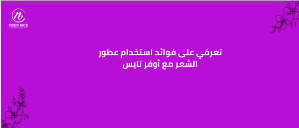 تعرفي على فوائد استخدام عطور الشعر مع أوفر نايس